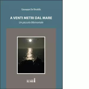 A venti metri dal mare Un piccolo memoriale di De Rinaldis Giuseppe
