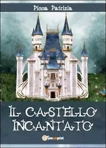 Il castello incantato di Patrizia Pinna, 2012, Youcanprint