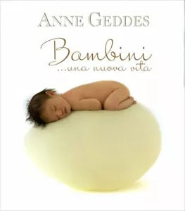 Bambini... Una nuova vita di Anne Geddes, 2010, Edicart Edizioni