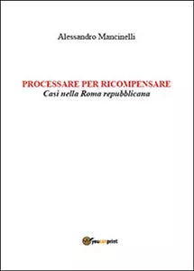 Processare per ricompensare. Casi nella Roma repubblicana di Alessandro Manc.