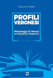 Profili veronesi Personaggi di Verona tra Ottocento e Novecento di Giancarlo V