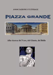 Piazza Grande Alla ricerca del Vero del Giusto del Bello di Alfio Pelleriti
