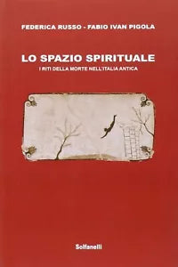 Lo spazio spirituale I riti della morte nell Italia antica di Federica Russo