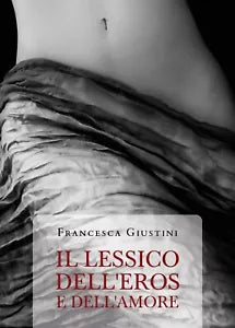 IL LESSICO DELL’EROS E DELL’AMORE di Francesca Giustini, 2020, Youcanprint