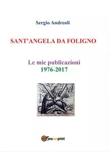 SANT’ANGELA DA FOLIGNO - Le mie publicazioni 1976-2017, Sergio Andreoli, 2019