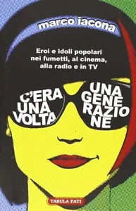 C era una volta una generazione eroi e idoli popolari nei fumetti
