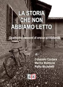 La storia che non abbiamo letto. Quattordici racconti di eroica quotidianita