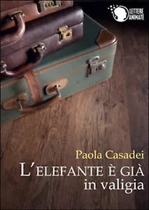 L’elefante e gia in valigia di Paola Casadei, 2015, Lettere Animate Editore