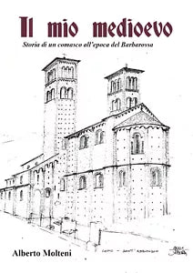 Il mio Medioevo. Storia di un comasco all’epoca del Barbarossa di Alberto Molten