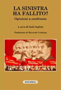 LA SINISTRA HA FALLITO? Opinioni a confronto di Italo Inglese a Cura Di