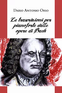 Le trascrizioni per pianoforte dalle opere di Bach di Dario Antonio Orso, 2020,