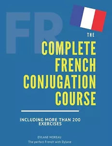 The Complete French Conjugation Course Master the French Conjugation in One Book