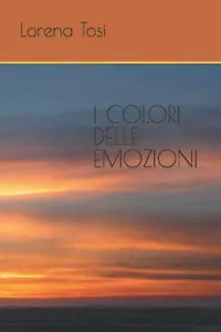 I COLORI DELLE EMOZIONI di Lorena Tosi 2021 Indipendently Published