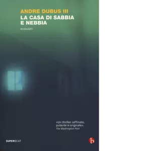 La casa di sabbia e nebbia di Andre Iii Dubus