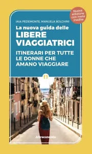 La nuova guida delle libere viaggiatrici Itinerari per tutte le donne che amano