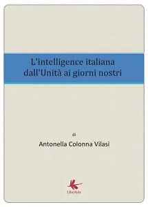 L’intelligence italiana dall’Unita ai giorni nostri, di Antonella Colonna Vilasi