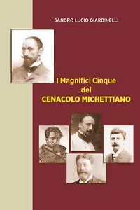 I Magnifici Cinque del Cenacolo Michettiano di Lucio Sandro Giardinelli