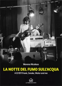 La notte del fumo sull’acqua. 4-12-1971: Frank, smoke, water and me di Moreno Ni