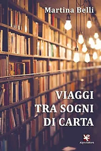 Viaggi tra sogni di carta di Martina Belli, Algra Editore