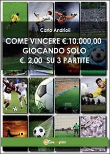 Come vincere 10000 Euro giocando solo 2 Euro su 3 partite di Carlo Andrioli