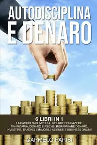 Autodisciplina E Denaro 6 Libri in 1 La Raccolta Completa Dalla a Alla Z Per Ra