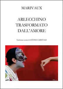 Arlecchino trasformato dall’amore di Pierre De Marivaux, A. Carnevale, 2014