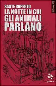 La notte in cui gli animali parlano di Sante Roperto, 2016, Goware