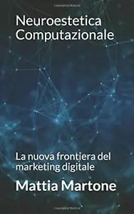 Neuroestetica Computazionale: La nuova frontiera del marketing digitale di Matti