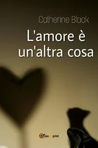 L’amore e un’altra cosa di Catherine Black, 2018, Youcanprint