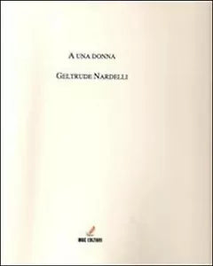 A una donna di Geltrude Nardelli, 2011, Mgc Edizioni