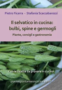 Il selvatico in cucina: bulbi, spine e germogli. Piante spontanee, consigli e g.