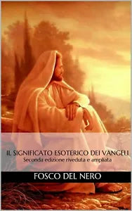 Il significato esoterico dei Vangeli - Fosco Del Nero, 2015, Youcanprint