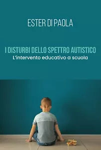 I disturbi dello spettro autistico. L’intervento educativo a scuola di Ester Di