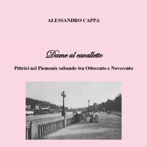 Dame al cavalletto Pittrici nel Piemonte sabaudo tra Ottocento e Novecento di