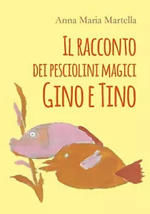 Il racconto dei pesciolini magici Gino e Tino di Anna Maria Martella, 2020