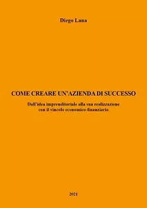 Come creare un’azienda di successo di Diego Lana, 2021, Youcanprint