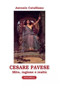 CESARE PAVESE. Mito, ragione e realta, Antonio Catalfamo, Solfanelli Edizioni