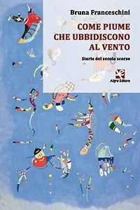 Come piume che ubbidiscono al vento di Bruna Franceschini, Algra Editore
