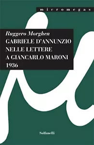 GABRIELE D’ANNUNZIO NELLE LETTERE A GIANCARLO MARONI 1936 di Ruggero Morghen