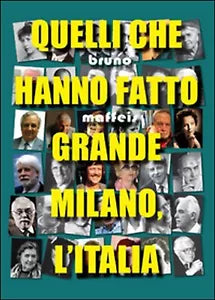 Quelli che hanno fatto grande Milano, l’Italia, di Bruno Maffeis, 2015