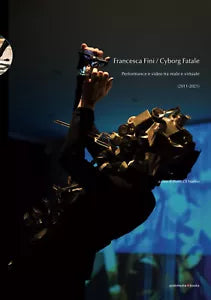 Francesca Fini Cyborg Fatale Performance e video tra reale e virtuale