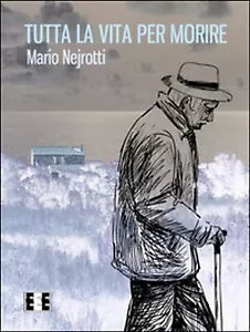 Tutta la vita per morire di Nejrotti Mario, 2016, Eee-edizioni Esordienti