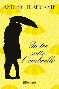 In tre sotto l’ombrello di Antonio Traficante, 2018, Youcanprint