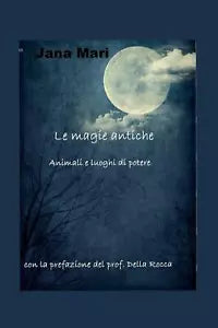 Le Magie Antiche Animali e Luoghi Di Potere di Jana Mari, 2018, Indipendently