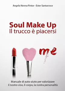 Soul Make Up. Il trucco e piacersi di Angelo Nenna Pintor, Ester Santacroce