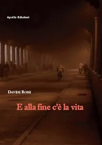 E alla fine c’e la vita di Davide Rossi, 2018, Apollo Edizioni