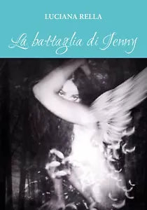 La battaglia di Jenny di Luciana Rella, 2016, Youcanprint