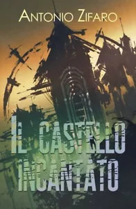 Il castello incantato di Antonio Zifaro, 2018, Youcanprint