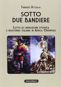 Sotto due bandiere Lotta di liberazione etiopica e resistenza italiana in Afri
