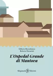 L Ospedal Grande di Mantova di Gilberto Roccabianca